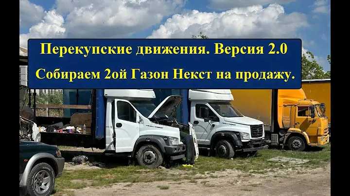 Грузоперевозки. Перекупские движения 2.0. Собираем Второй Газон Некст.