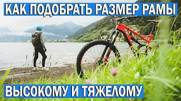 Как подобрать размер рамы велосипеда для высоких и тяжелых людей