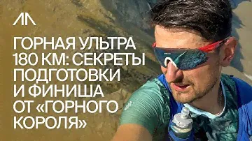 Горная ультра 180 км: секреты успешной подготовки и финиша от «Горного короля»