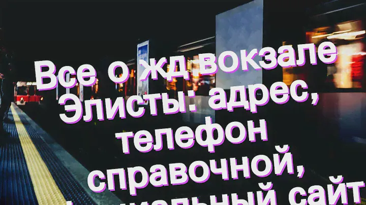 Все о жд вокзале Элисты: адрес, телефон справочной, официальный сайт