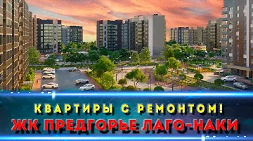 ЖК ПРЕДГОРЬЕ ЛАГО-НАКИ. МАЙКОП. Квартиры с видом на горы